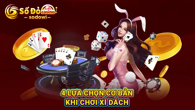 Xì Dách Là Gì? Bật Mí Bí Kíp Chơi Bài Thắng Đậm Cần Nhớ 4 4 lựa chọn cơ bản khi chơi xì dách
