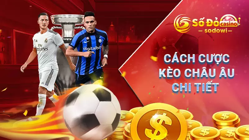 Kèo Châu Âu - Bí Kíp Cược Kèo Nhanh Thắng Cho Bet Thủ 3 Cách cược kèo Châu Âu SODO chi tiết