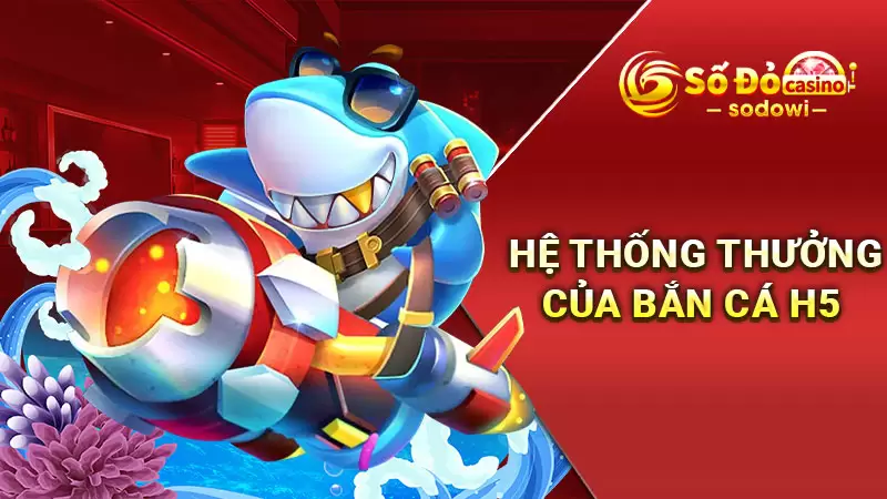 Bắn Cá H5 - Không Gian Bắn Cá Đồ Họa Cực Chất Lượng 4 hệ thống thưởng của bắn cá h5