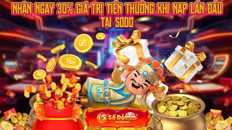 Khuyến Mãi SODO - Cập Nhất Mới Nhất Mỗi Ngày 2025 2 Nhận ngay 30% giá trị tiền thưởng khi nạp lần đầu tại SODO